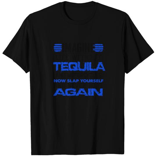 Tequila Lover Imagine Life Without Tequila and T-shirt