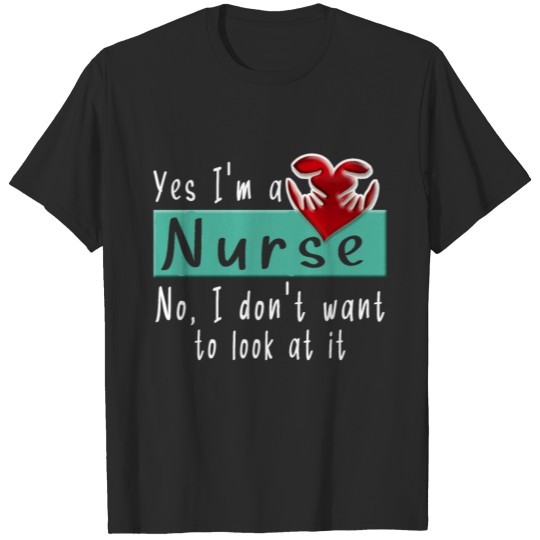 Discover Yes Im A Nurse No I Dont Want To Look At It T-shirt