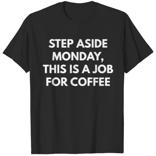 Discover Step Aside Monday This Is A Job For Coffee T-shirt