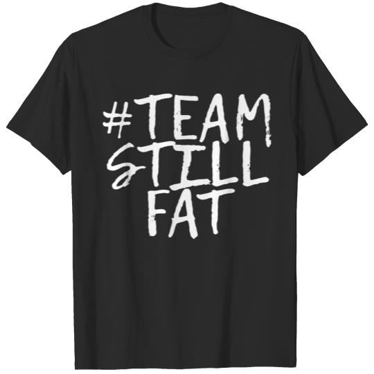 Discover #Team Still Fat T-shirt