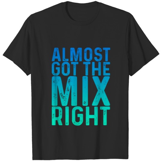 Discover Almost Got The Mix Right 2 T-shirt