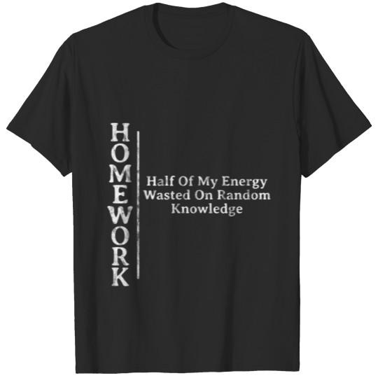 Discover Homework HalfOfMyEnergyWastedOnRandomKnowledge 4 T-shirt