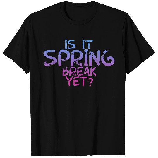 Is It Spring Break Yet 3 T-shirt