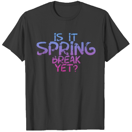 Is It Spring Break Yet 3 T-shirt