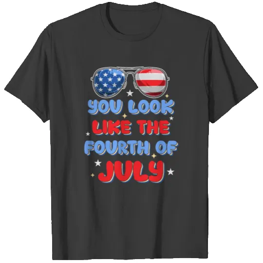 You Look Like The Fourth Of July - Gift Idea USA T-shirt