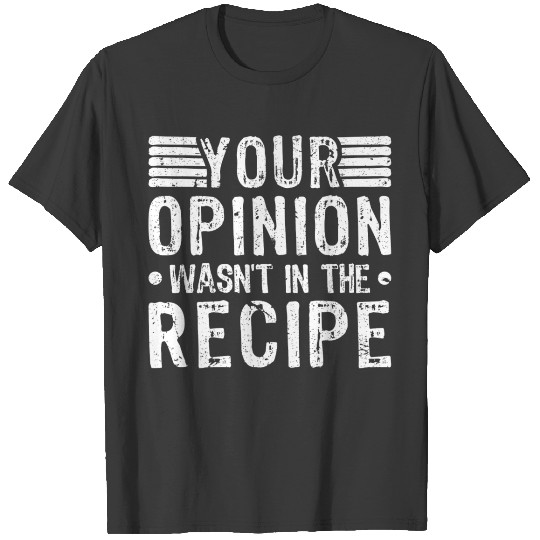 Your Opinion Wasn't In The Recipe Cooking Chef T-shirt