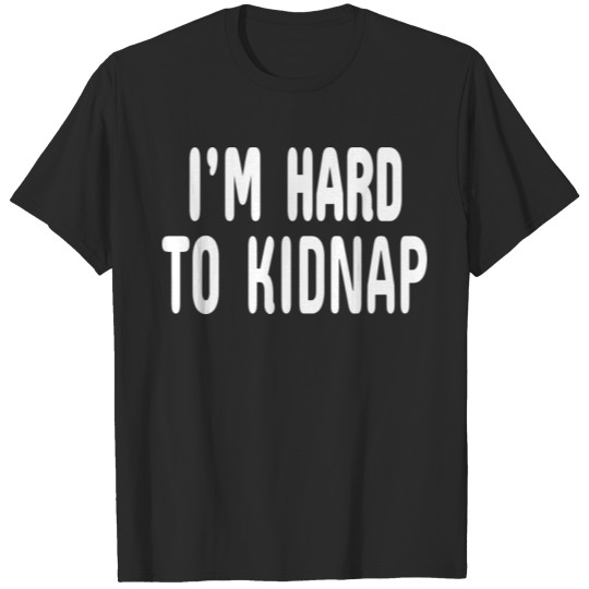 Discover I m Hard To Kidnap T-shirt