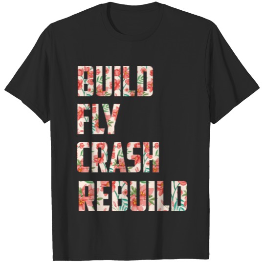 Discover Build Fly Crash Rebuild, Funny Roses Flower Flying T-shirt