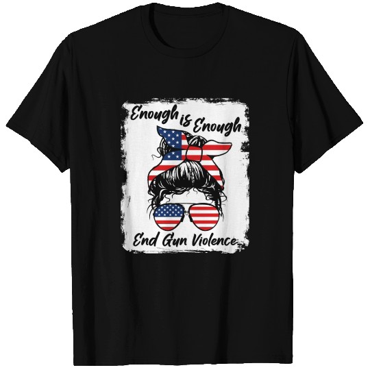 Enough is Enough - End Gun Violence - Messy Bun T-shirt