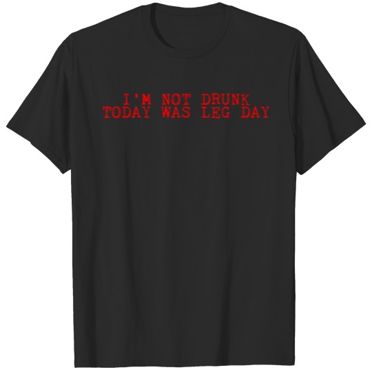 Discover I'm Not Drunk, Today Was Leg Day 2 T-shirt