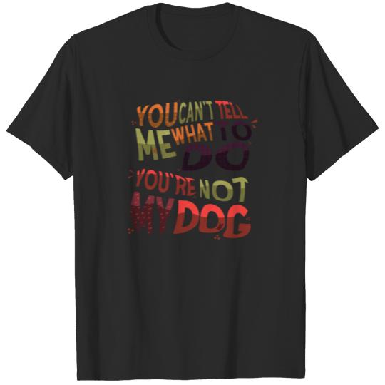 Discover Dog Lover Gift You Can't Tell Me What to Do T-shirt
