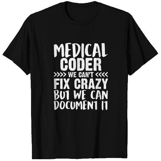 Medical Coder We Can't Fix Crazy We Can Document T-shirt