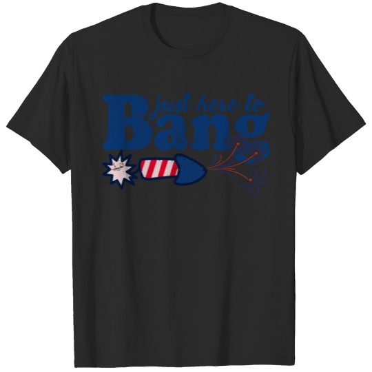 Discover Humor Fourth of July 4th of July Just Here To Bang T-shirt