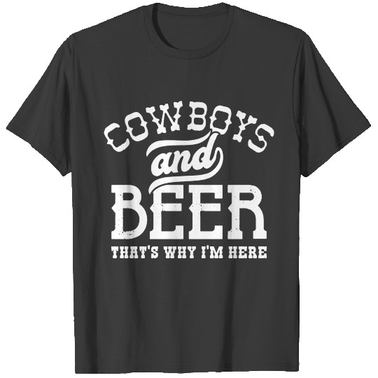 Cowboys And Beer That’s Why I’m Here T-shirt