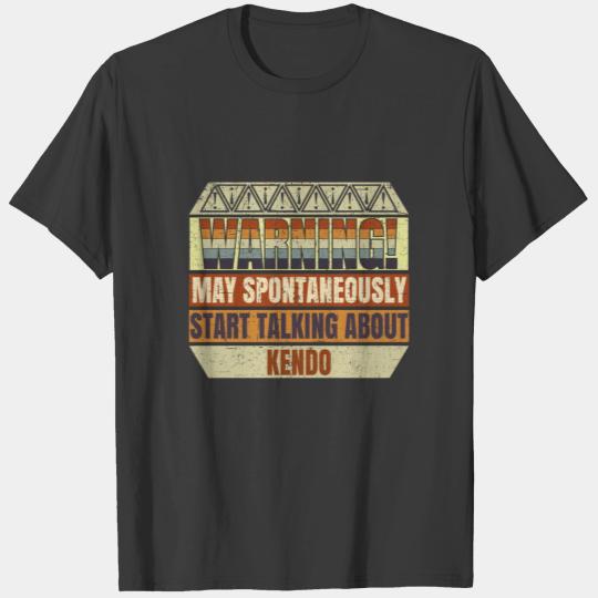 Kendo Warning : May Spontaneously Start Talking Ab T-shirt