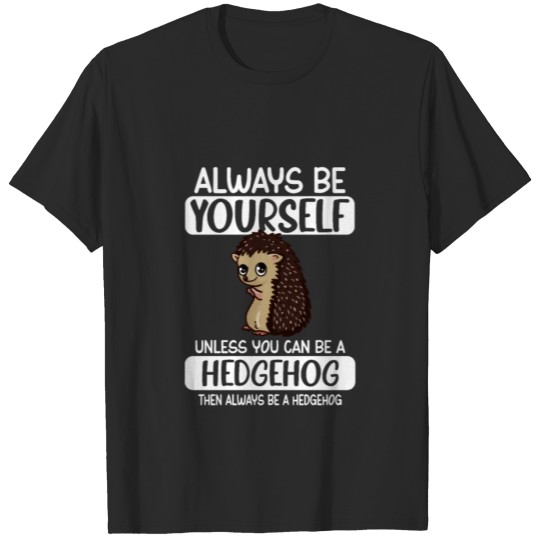 Discover Always Be Yourself Unless You Can Be A Hedgehog T-shirt