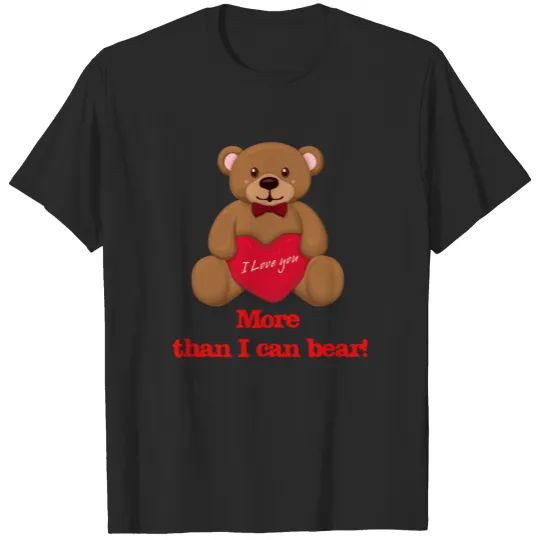 I love you more than I can bear T-shirt