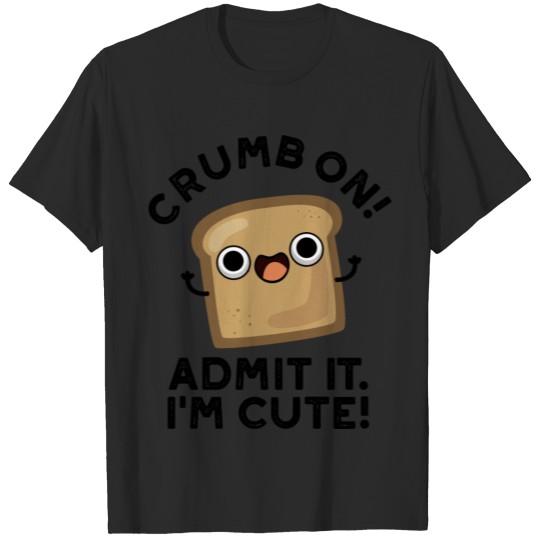 Crumb On Admit It I'm Funny Bread Pun T-shirt