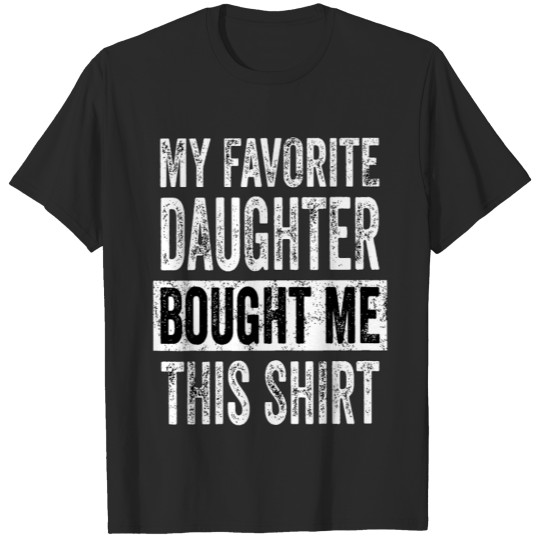 Discover My Favorite Daughter Bought me This Shirt T-shirt