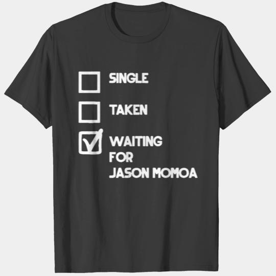 Single Taken Waiting For Jason Momoa T-shirt