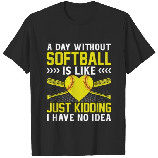 Discover A Day Without Softball Is Like Just Kidding T-shirt