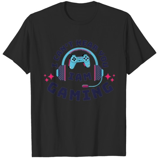 Discover Gaming lovers_i can't hear you I am gaming T-shirt