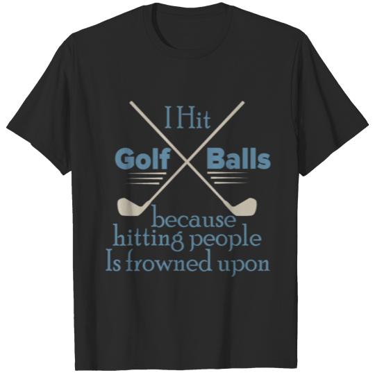 Discover I Hit Golf Balls Because Hitting People Is frowned T-shirt