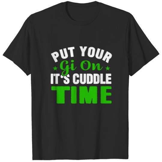 Put Gi On Its Cuddle Time BJJ Jiu Jitsu T-shirt