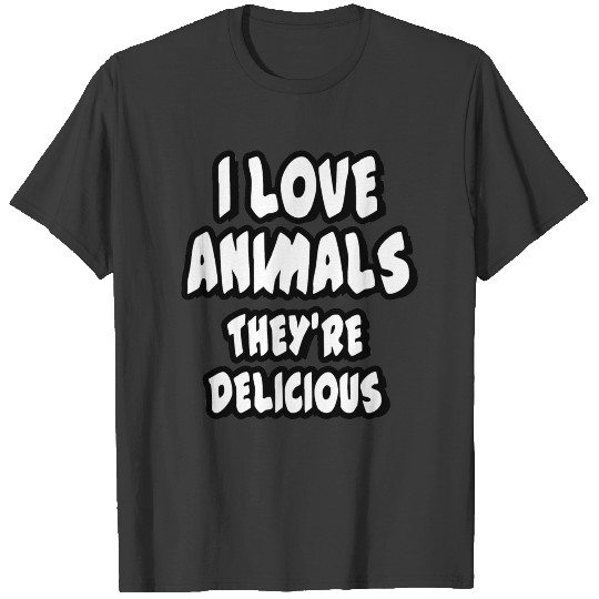 I love animals - they’re delicious T-shirt