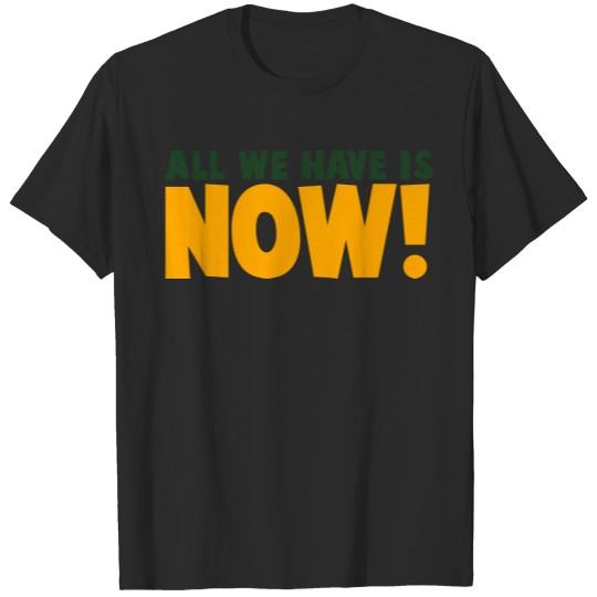 Discover all we have is now! T-shirt