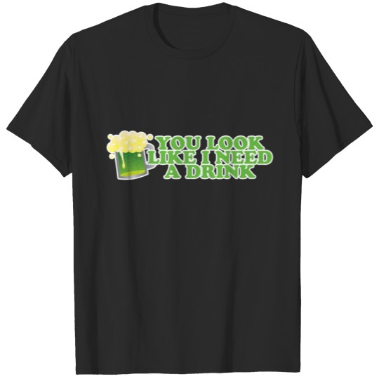 Discover You Look Like I Need A Drink St Patricks Day T-shirt