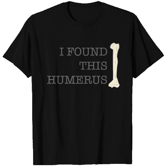 I found this humerus T-shirt