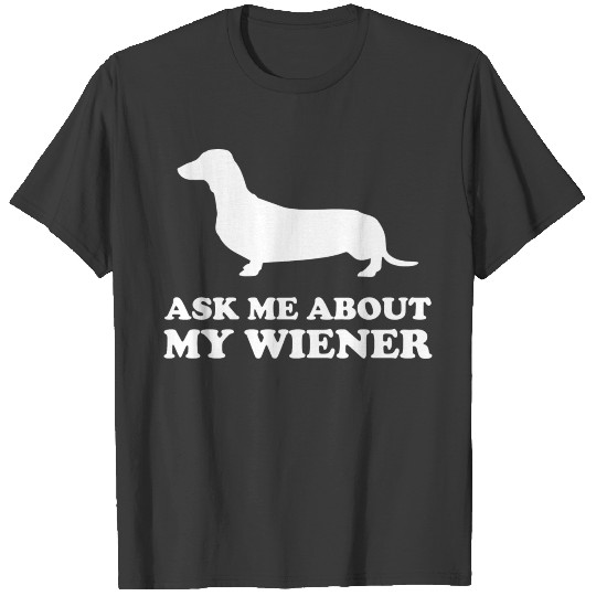 Ask Me About My Wiener T-shirt