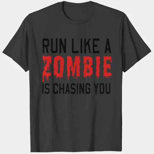 Run like a zombie is chasing you T-shirt