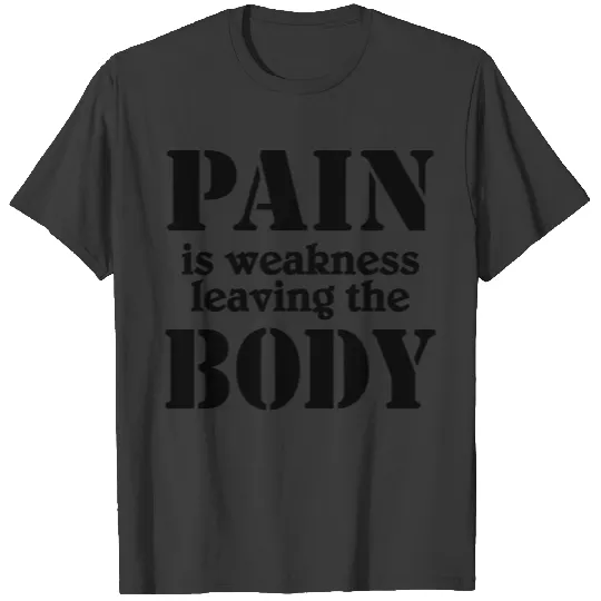 Pain is weakness leaving the Body T-shirt