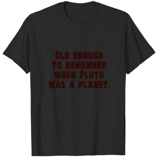 Discover Old Enough to Remember When Pluto Was a Planet T-shirt