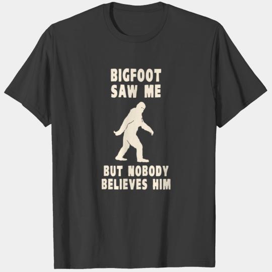 Bigfoot Saw Me But Nobody Believes Him T-shirt