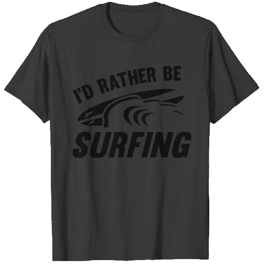 I'd Rather Be Surfing T-shirt