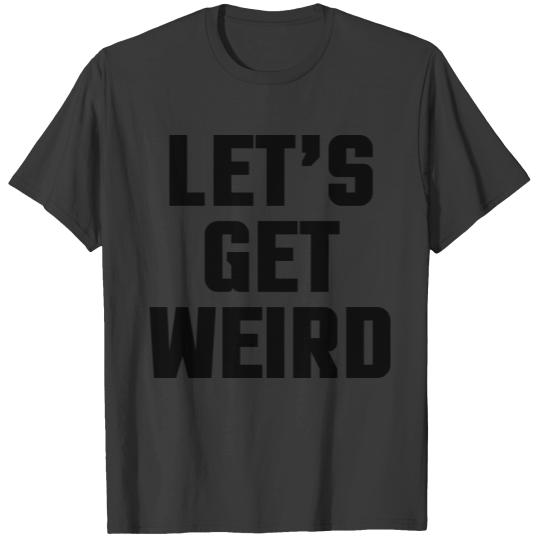 Let's Get Weird T-shirt