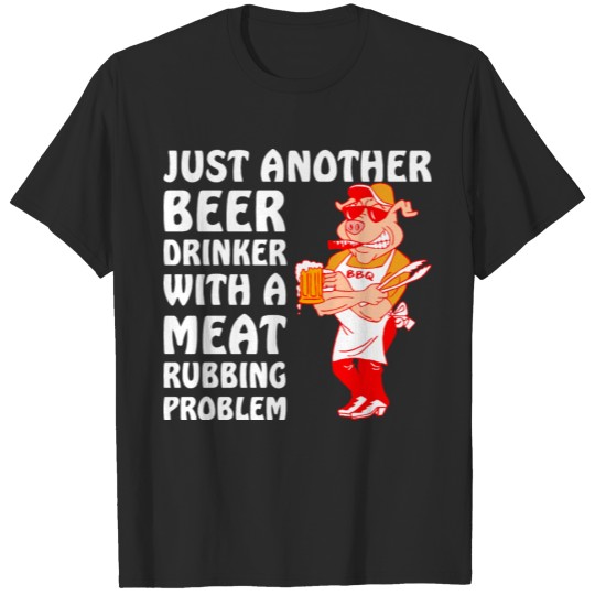 Discover Another Beer Drinker With A Meat Rubbing Problem T-shirt