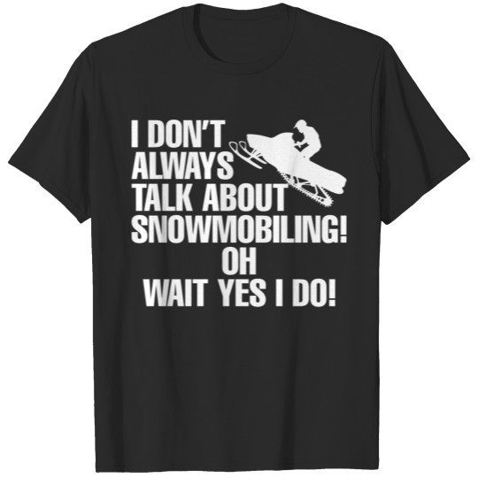 Discover I Doesnt Always Talk About Snowmobiling Wait I Do T-shirt