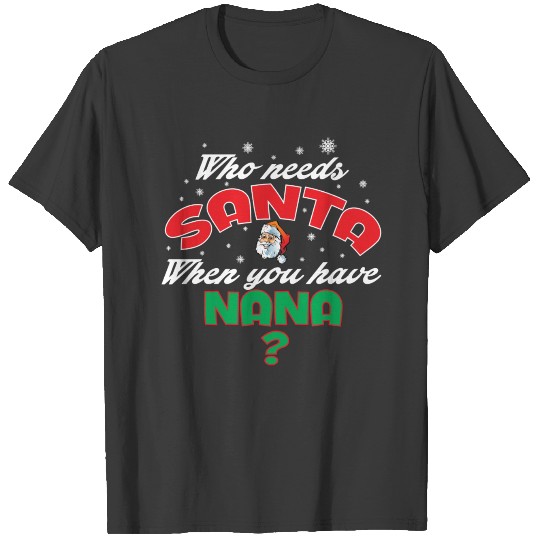 WHO NEEDS SANTA WHEN YOU HAVE NANA T-shirt