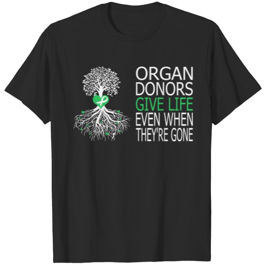 Discover Organ Donors Give Life Even When Theyre Gone T-shirt