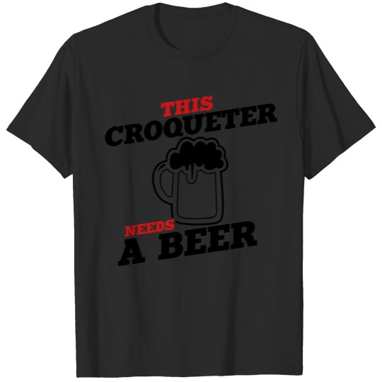 Discover this croqueter needs a beer T-shirt