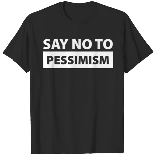 Discover Say No To Pessimism T-shirt