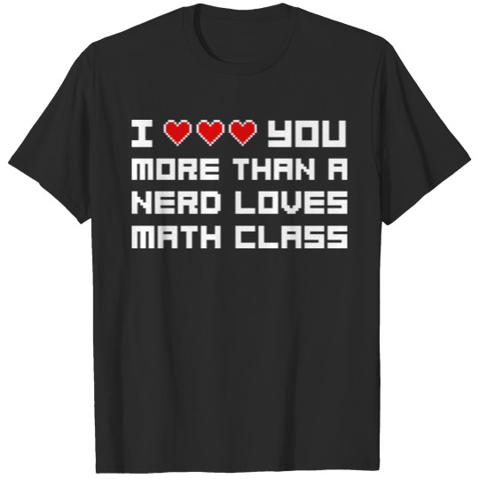 Discover I Love You More Than A Nerd Loves Math Class T-shirt