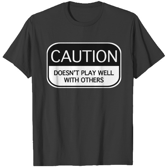 Caution Doesn't Play Well With Others T-shirt