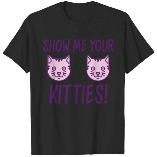Discover Show Me Your Kitties! T-shirt
