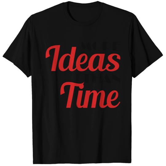 More ideas than time T-shirt