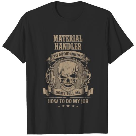 Discover Material handler - Don't tell me how to do my job T-shirt